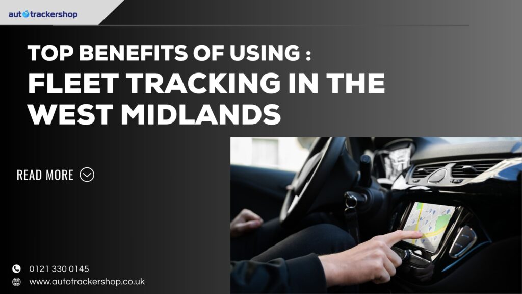 Top Benefits of Using Fleet Tracking in the West Midlands