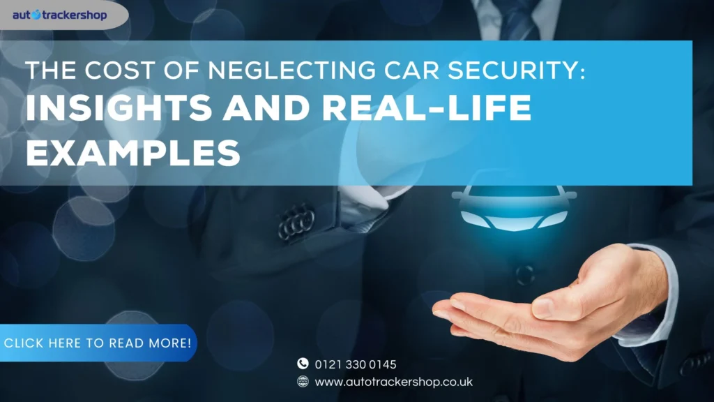 The Cost of Neglecting Car Security: Insights and Real-Life Examples